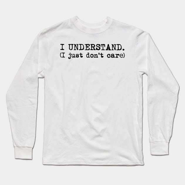 I understand. I just don't care. Typewriter simple text black Long Sleeve T-Shirt by AmongOtherThngs